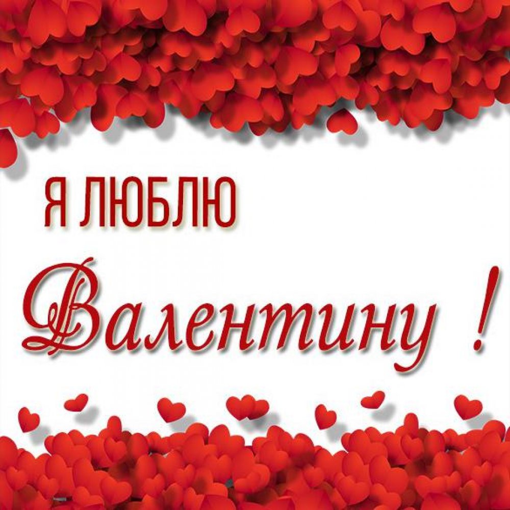 Валентина я тебя люблю