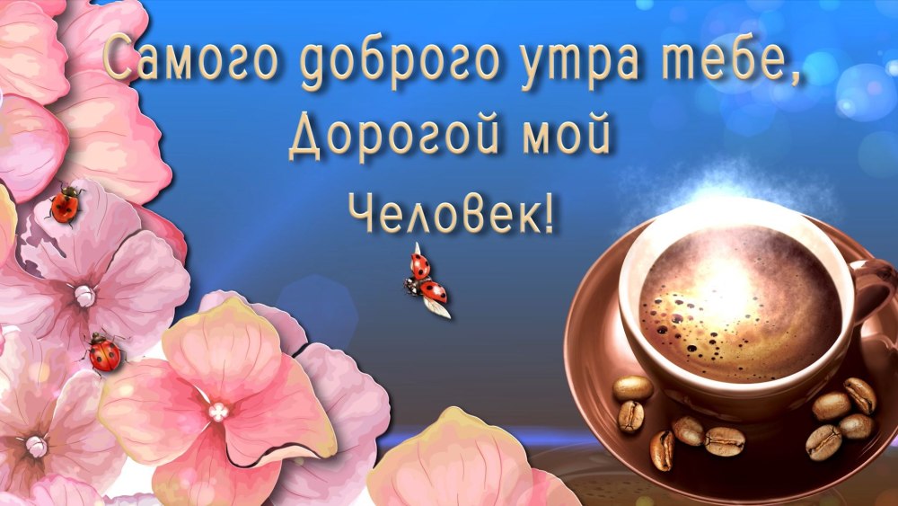 Пожелания с добрым утром дорогому человеку