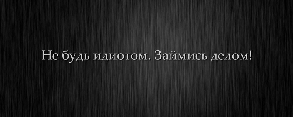 Обои не будь идиотом займись делом